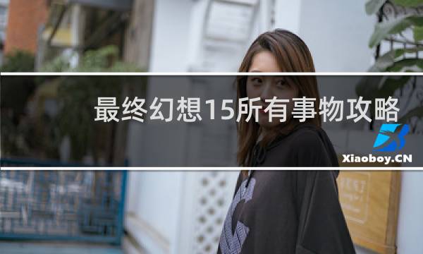 最终幻想15所有事物攻略