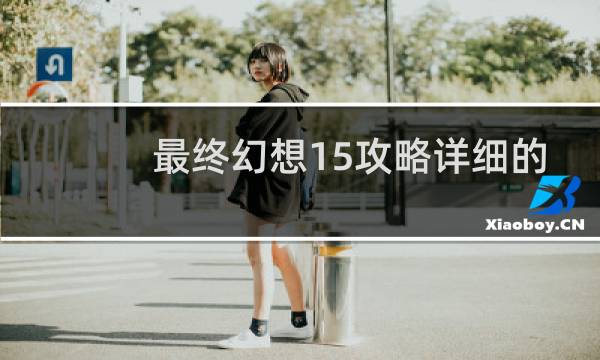 最终幻想15攻略详细的