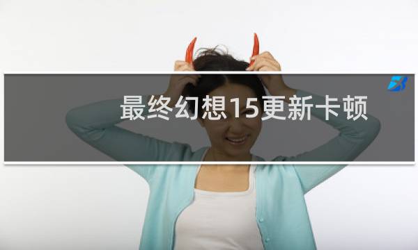 最终幻想15更新卡顿