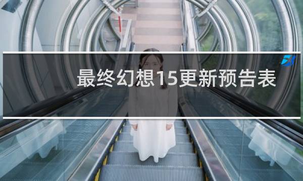 最终幻想15更新预告表