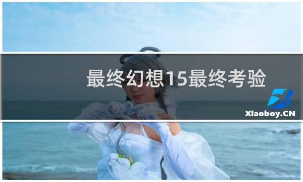 最终幻想15最终考验