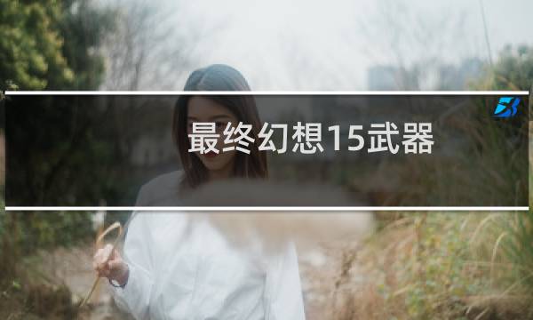 最终幻想15武器