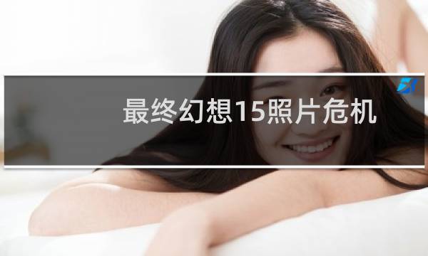 最终幻想15照片危机