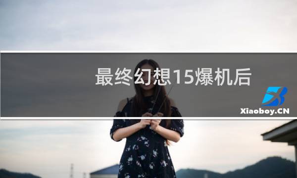 最终幻想15爆机后