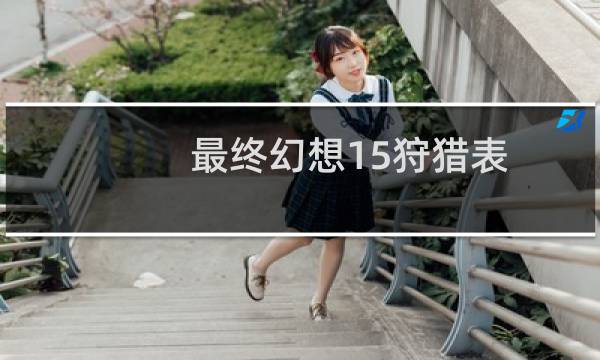 最终幻想15狩猎表