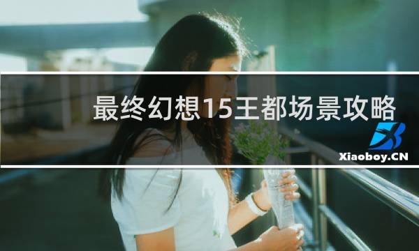 最终幻想15王都场景攻略