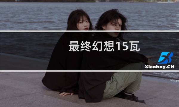 最终幻想15瓦