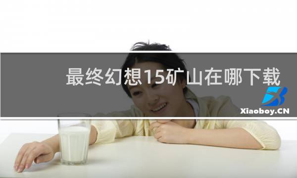 最终幻想15矿山在哪下载