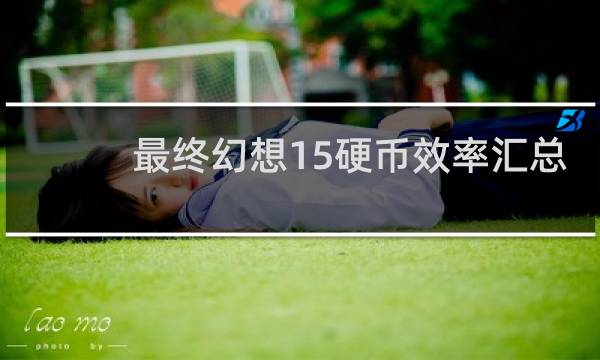 最终幻想15硬币效率汇总