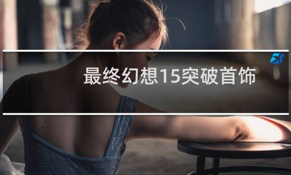 最终幻想15突破首饰