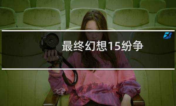 最终幻想15纷争