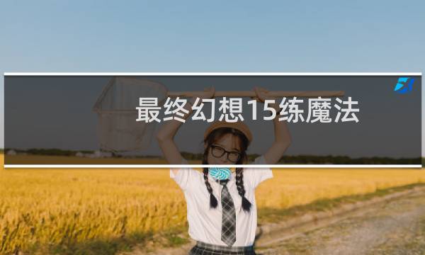 最终幻想15练魔法