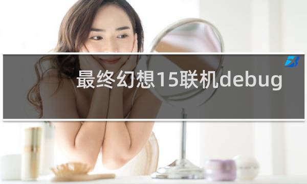 最终幻想15联机debug