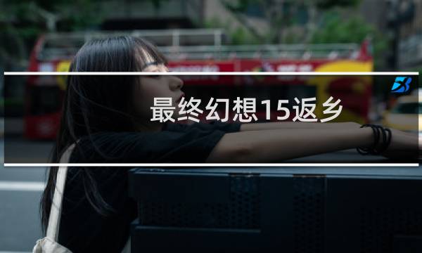 最终幻想15返乡