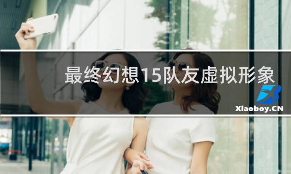 最终幻想15队友虚拟形象