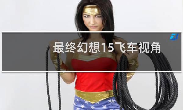 最终幻想15飞车视角