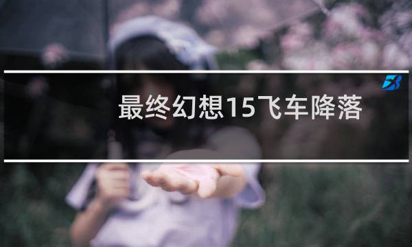 最终幻想15飞车降落