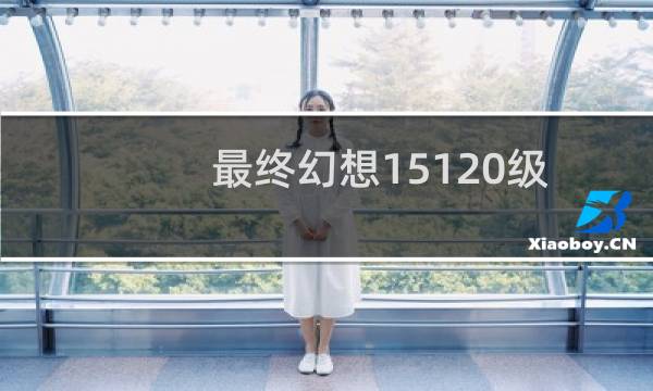 最终幻想15120级