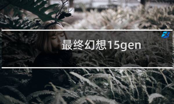最终幻想15gen