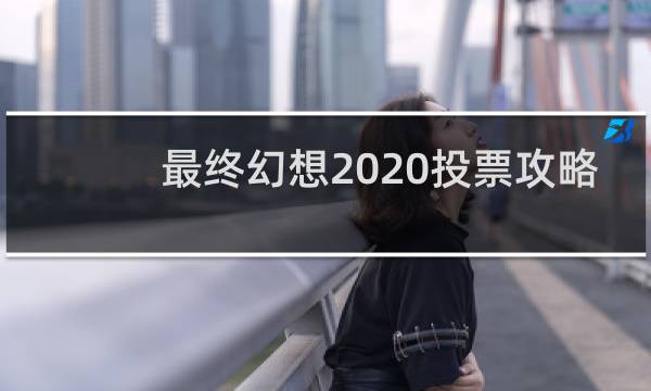 最终幻想2020投票攻略