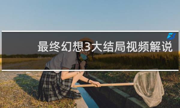 最终幻想3大结局视频解说