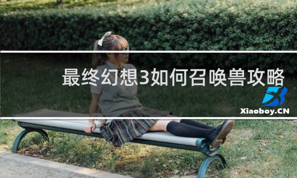 最终幻想3如何召唤兽攻略