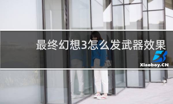 最终幻想3怎么发武器效果