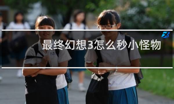 最终幻想3怎么秒小怪物