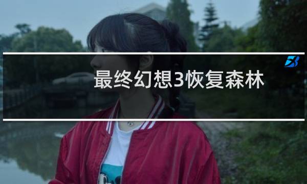 最终幻想3恢复森林