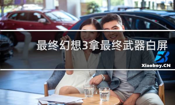 最终幻想3拿最终武器白屏