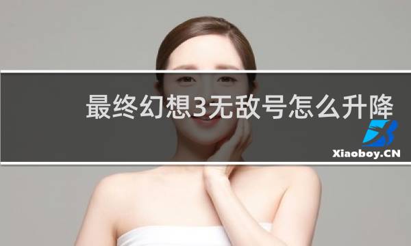 最终幻想3无敌号怎么升降