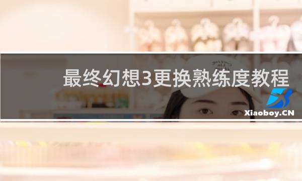 最终幻想3更换熟练度教程