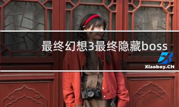 最终幻想3最终隐藏boss