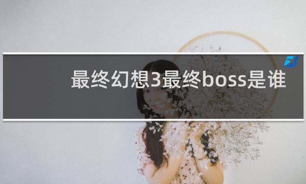 最终幻想3最终boss是谁