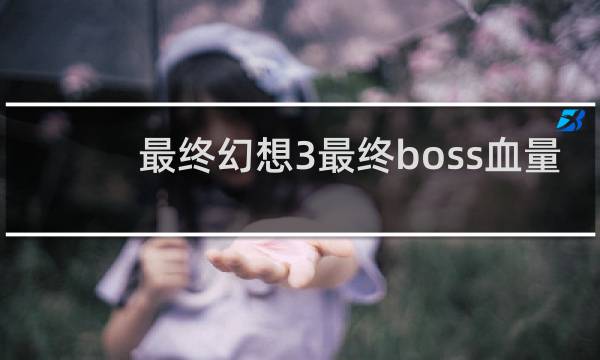 最终幻想3最终boss血量