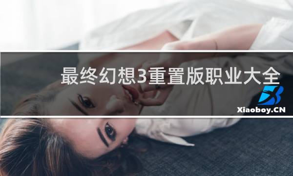 最终幻想3重置版职业大全