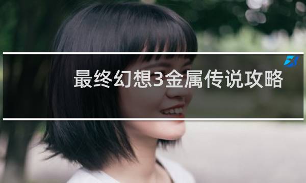 最终幻想3金属传说攻略