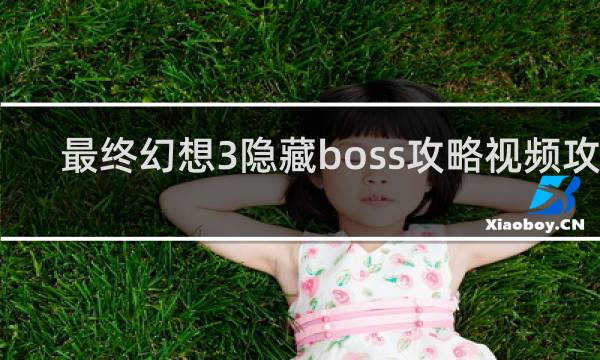 最终幻想3隐藏boss攻略视频攻略