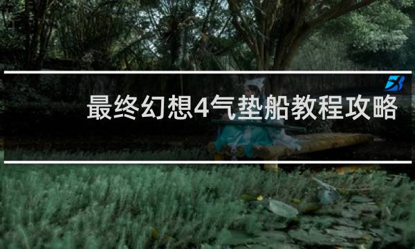 最终幻想4气垫船教程攻略