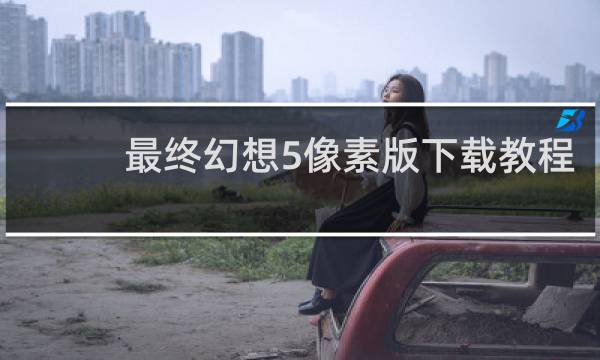 最终幻想5像素版下载教程