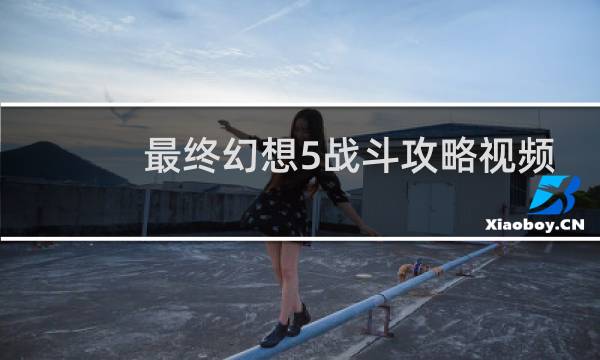 最终幻想5战斗攻略视频