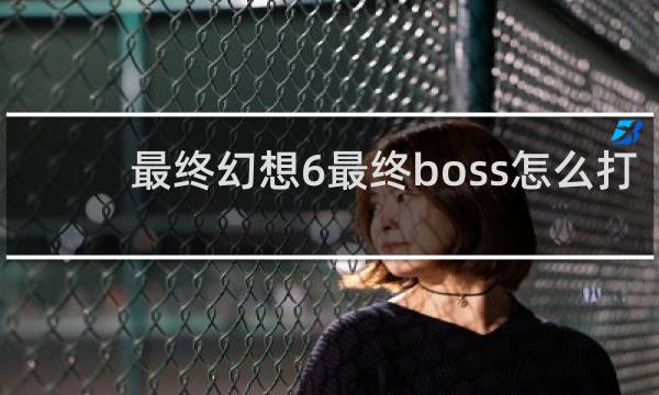 最终幻想6最终boss怎么打