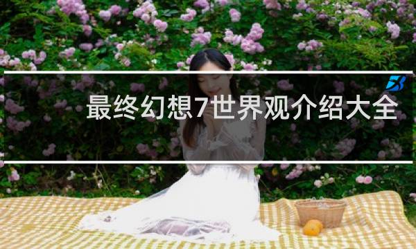 最终幻想7世界观介绍大全
