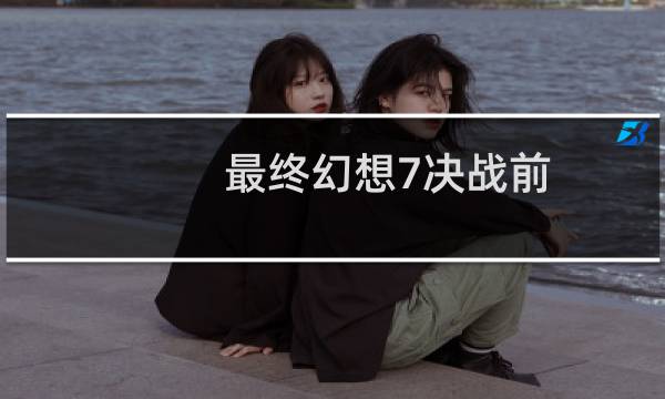 最终幻想7决战前