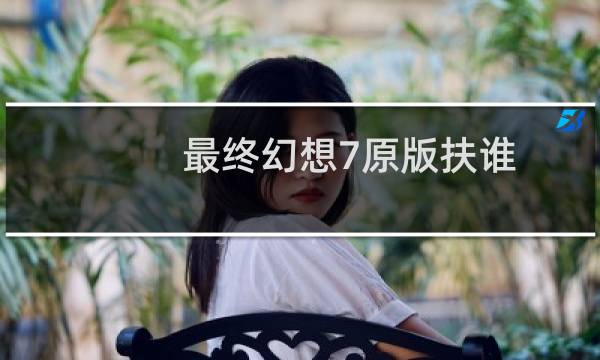 最终幻想7原版扶谁