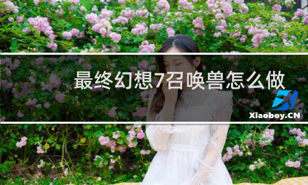 最终幻想7召唤兽怎么做