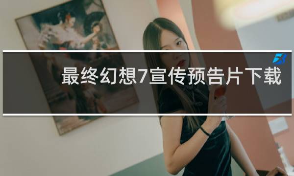 最终幻想7宣传预告片下载