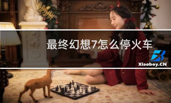 最终幻想7怎么停火车