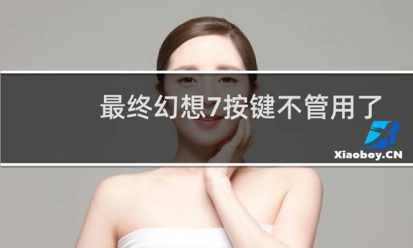 最终幻想7按键不管用了