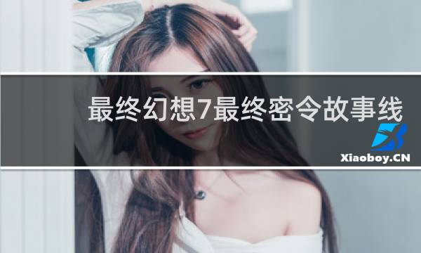 最终幻想7最终密令故事线
